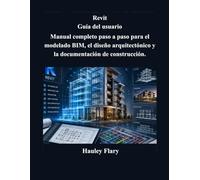 Revit Guía del usuario: Manual completo paso a paso para el modelado BIM, el diseño arquitectónico y la documentación de construcción.