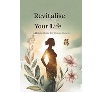 Revitalise Your Life: A Holistic Guide for Women Over 40 (Vitality After 40)