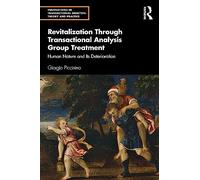 Revitalization Through Transactional Analysis Group Treatment: Human Nature and Its Deterioration (Innovations in Transactional Analysis: Theory and Practice)
