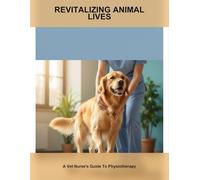 Revitalizing Animal Lives: A Vet Nurse'S Guide To Physiotherapy