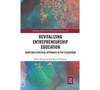 Revitalizing Entrepreneurship Education: Adopting a critical approach in the classroom (Routledge Rethinking Entrepreneurship Research)