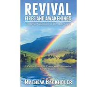 Revival Fires and Awakenings: Thirty-six Visitations of the Holy Spirit - a Call to Holiness, Prayer and Intercession for the Nations