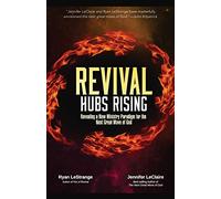 Revival Hubs Rising: Revealing a New Ministry Paradigm for the Next Great Move of God