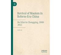 Revival of Maoism in Reform-Era China: Bo Xilai in Chongqing, 2008-2012