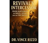 Revival’s Intercessor: Frank Bartleman on Wales, Azusa, and the Fire That Fell.