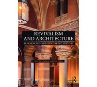 Revivalism and Architecture : Referencing and Reworking History