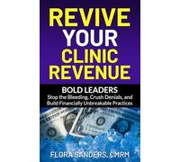 Revive Your Clinic Revenue: Bold Leaders: Stop the Bleeding, Crush Denials, and Build Financially Unbreakable Practices