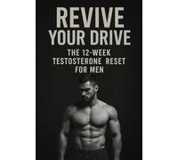 Revive Your Drive: The 12 Week Testosterone Reset For Men