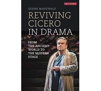 Reviving Cicero in Drama: From the Ancient World to the Modern Stage: VOL. 36 (Library of Classical Studies)