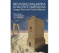 Reviving Palmyra in Multiple Dimensions: Images, Ruins and Cultural Memory