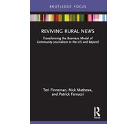 Reviving Rural News: Transforming the Business Model of Community Journalism in the US and Beyond (Disruptions)