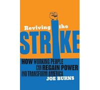 Reviving The Strike: How Working People Can Regain Power and Transform America