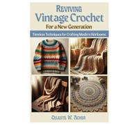 REVIVING VINTAGE CROCHET FOR A NEW CREATION: Timeless Techniques for Crafting Modern Heirlooms