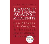 Revolt against Modernity: Leo Strauss, Eric Voegelin, and the Search for a Postliberal Order (American Political Thought)