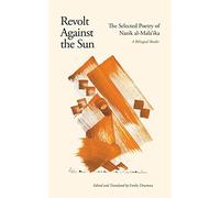 Revolt Against the Sun: The Selected Poetry of Nazik al-Mala'ika, A Bilingual Reader