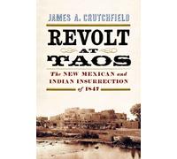 Revolt at Taos : The New Mexican and Indian Insurrection of 1847