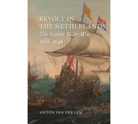 Revolt in the Netherlands : The Eighty Years War, 1568-1648