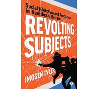 Revolting Subjects: Social Abjection and Resistance in Neoliberal Britain