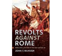 Revolts Against Rome : Rebellions and Mutinies in the First Century AD
