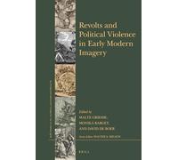 Revolts and Political Violence in Early Modern Imagery: 54 (Brill’s Studies on Art, Art History, and Intellectual History, 54)