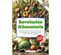 Revolución Alimentaria: Descubra el Poder de la Nutrición Consciente para Transformar su Bienestar y Vivir un Estilo de Vida más Saludable