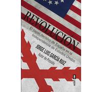 Revolución: El papel decisivo de España en la Independencia de Estados Unidos (Crónicas de la historia)