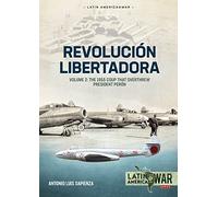 Revolución Libertadora Volume 2: The 1955 Coup that Overthrew President Perón: 33 (Latin America@War)