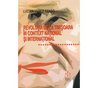 Revolutia de la Timisoara in context national si international - Lucian-Vasile Szabo, Editie in limba romana