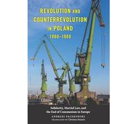 Revolution and Counterrevolution in Poland, 1980-1989: Solidarity, Martial Law, and the End of Communism in Europe (Rochester Studies in East and Central Europe)