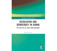 Revolution and Democracy in Ghana: The Politics of Jerry John Rawlings (Contemporary African Politics)