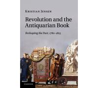 Revolution and the Antiquarian Book: Reshaping the Past, 1780-1815