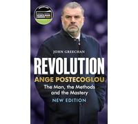 Revolution: Ange Postecoglou: The Man, the Methods and the Mastery