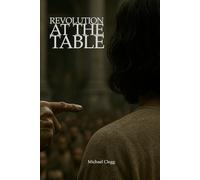 Revolution at the Table: How Yeshua Broke Bread-and Broke the Empire