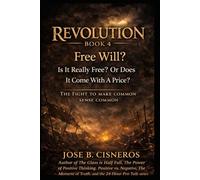 REVOLUTION - BOOK 4 “Free Will?”: Is It Really Free… Or Does It Come With a Price? (REVOLUTION: The Fight to Make Common Sense Common)