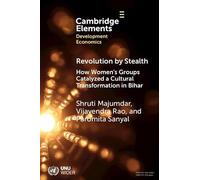 Revolution by Stealth: How Women's Groups Catalyzed a Cultural Transformation in Bihar (Elements in Development Economics)