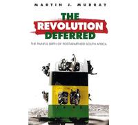 Revolution Deferred: The Painful Birth of Post-Apartheid South Africa
