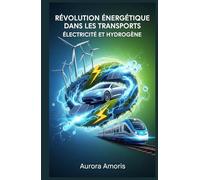 Révolution Énergétique dans les Transports: Électricité et Hydrogène (Technologies de Transport du Futur)