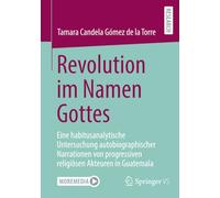 Revolution im Namen Gottes: Eine habitusanalytische Untersuchung autobiographischer Narrationen von progressiven religiösen Akteuren in Guatemala