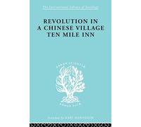 Revolution in a Chinese Village: Ten Mile Inn (International Library of Sociology)