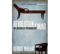 Revolution in Mind : The Creation of Psychoanalysis