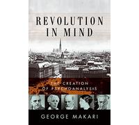 Revolution in Mind: The Creation of Psychoanalysis