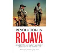Revolution in Rojava: Democratic Autonomy and Women's Liberation in Syrian Kurdistan