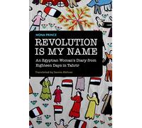 Revolution Is My Name: An Egyptian Woman's Diary from Eighteen Days in Tahrir