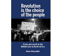 Revolution is the Choice of the People: Crisis and Revolt in the Middle East & North Africa