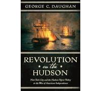 Revolution on the Hudson - New York City and the Hudson River Valley in the American War of Independence