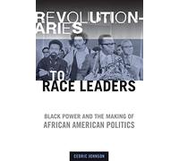 Revolutionaries to Race Leaders: Black Power and the Making of African American Politics