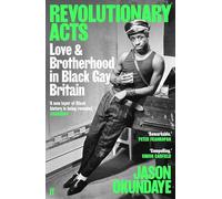 Revolutionary Acts : Love & Brotherhood in Black Gay Britain
