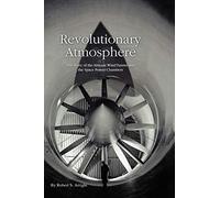 Revolutionary Atmosphere: The Story of the Altitude Wind Tunnel and the Space Power Chambers