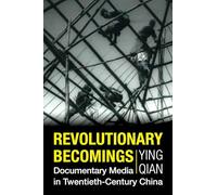 Revolutionary Becomings: Documentary Media in Twentieth-Century China (Investigating Visible Evidence: New Challenges for Documentary)