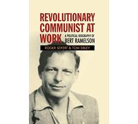 Revolutionary Communist at Work: A Political Biography of Bert Ramelson